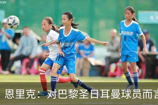 恩里克：对巴黎圣日耳曼球员而言，在国家德比前松懈是不可能的